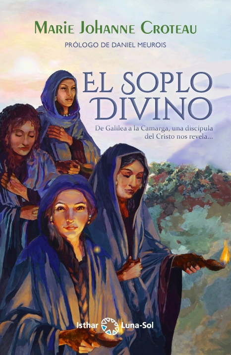El Soplo Divino De Galilea a la Camarga, una discípula del Cristo nos revela...